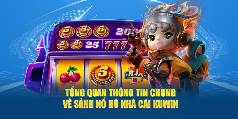 Giới thiệu về game nổ hủ tại kuwin