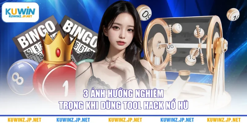 3 ảnh hưởng nghiêm trọng khi dùng tool hack nổ hũ
