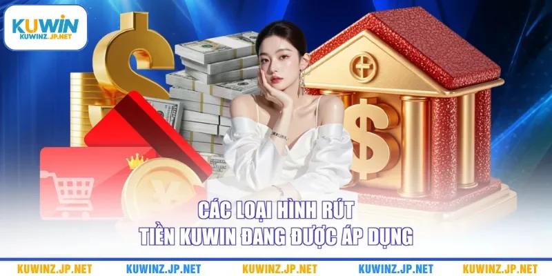Các loại hình rút tiền Kuwin đang được áp dụng