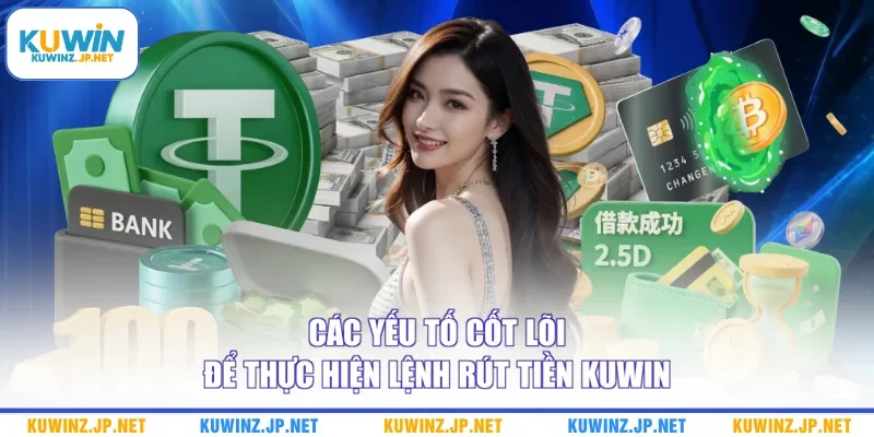 Các yếu tố cốt lõi để thực hiện lệnh rút tiền Kuwin
