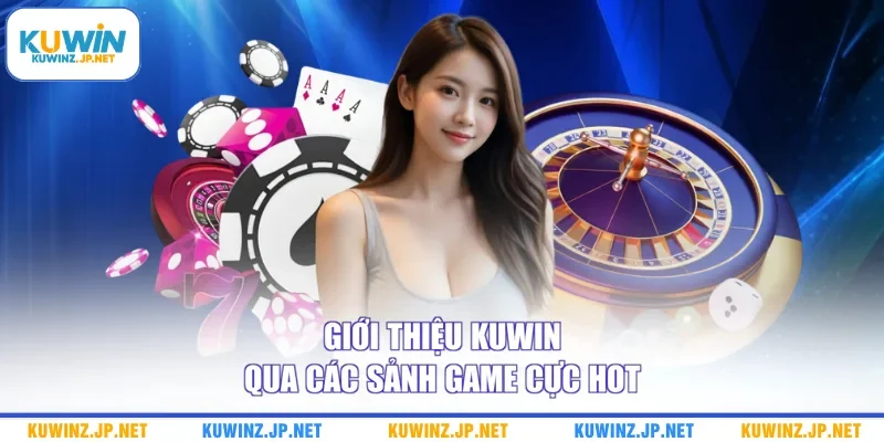Giới thiệu Kuwin qua các sảnh game cực hot