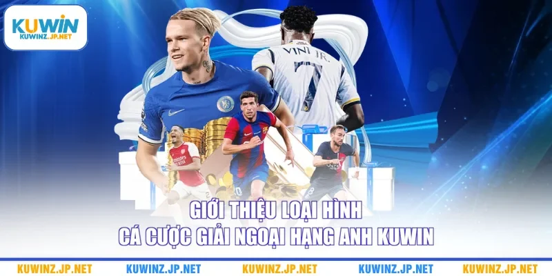 Giới thiệu loại hình cá cược giải Ngoại hạng Anh Kuwin