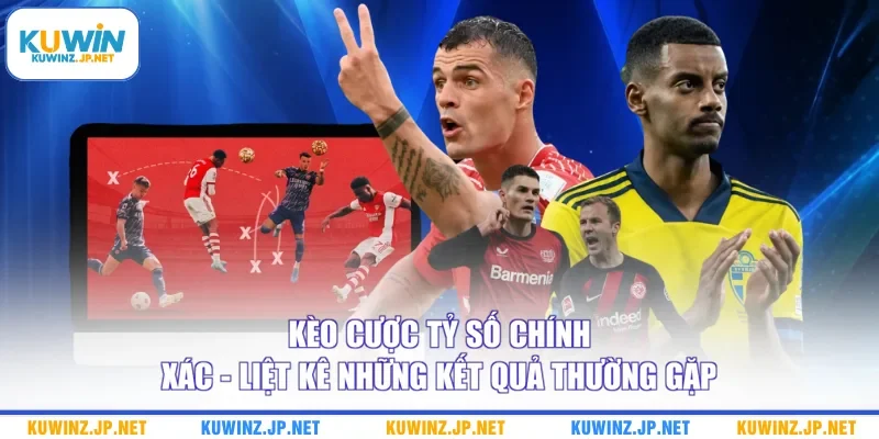 Kèo Cược Tỷ Số Chính Xác - Liệt Kê Những Kết Quả Thường Gặp