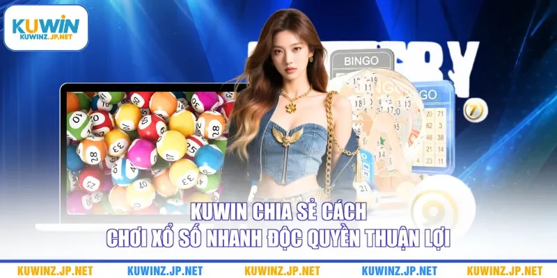 Kuwin chia sẻ cách chơi xổ số nhanh độc quyền thuận lợi