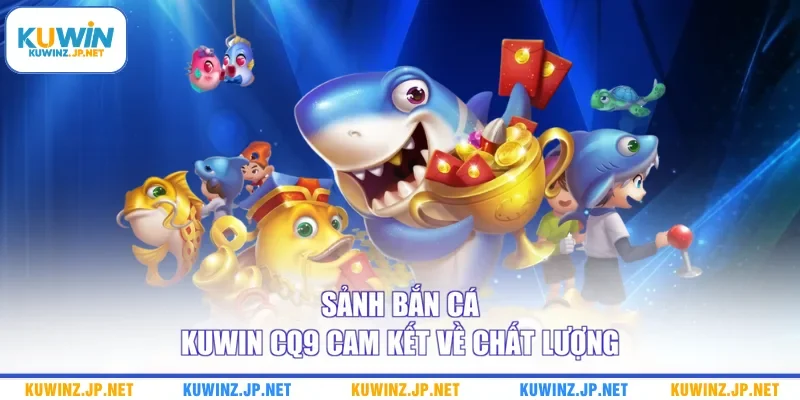 Sảnh bắn cá Kuwin CQ9 cam kết về chất lượng