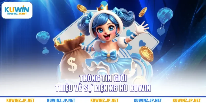 Thông tin giới thiệu về sự kiện x6 hũ Kuwin
