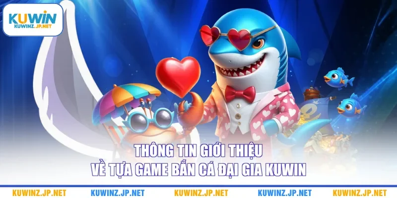 Thông tin giới thiệu về tựa game Bắn cá Đại Gia Kuwin